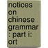 Notices On Chinese Grammar : Part I: Ort