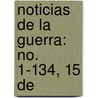 Noticias De La Guerra: No. 1-134, 15 De door Anonymous Anonymous