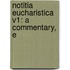 Notitia Eucharistica V1: A Commentary, E