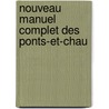 Nouveau Manuel Complet Des Ponts-Et-Chau door Onbekend