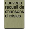 Nouveau Recueil De Chansons Choisies door Onbekend