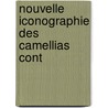 Nouvelle Iconographie Des Camellias Cont by Alexandre Verschaffelt