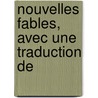 Nouvelles Fables, Avec Une Traduction De by Unknown