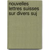 Nouvelles Lettres Suisses Sur Divers Suj door Onbekend
