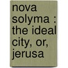 Nova Solyma : The Ideal City, Or, Jerusa door Walter Begley