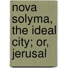 Nova Solyma, The Ideal City; Or, Jerusal by Walter Begley