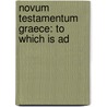 Novum Testamentum Graece: To Which Is Ad door Onbekend