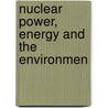 Nuclear Power, Energy and the Environmen by P.E. Hodgson