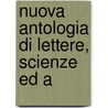 Nuova Antologia Di Lettere, Scienze Ed A door Onbekend