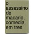 O Assassino De Macario, Comedia Em Tres