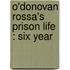 O'Donovan Rossa's Prison Life : Six Year