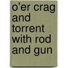 O'Er Crag And Torrent With Rod And Gun by W. Stanhope-Lovell