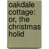 Oakdale Cottage: Or, The Christmas Holid