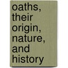 Oaths, Their Origin, Nature, And History door James Endell Tyler