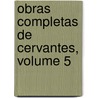 Obras Completas De Cervantes, Volume 5 door Miguel Cervantes Saavedra