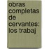 Obras Completas De Cervantes: Los Trabaj