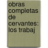 Obras Completas De Cervantes: Los Trabaj door Miguel Cervantes Saavedra