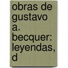 Obras De Gustavo A. Becquer: Leyendas, D door Onbekend