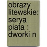 Obrazy Litewskie: Serya Piata : Dworki N door Ignacy Chod?ko