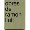 Obres De Ramon Llull by . Anonymous