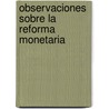 Observaciones Sobre La Reforma Monetaria door Conde Los Andes