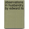 Observations In Husbandry. By Edward Lis door Onbekend