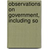 Observations On Government, Including So by Unknown