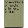 Observations On Smoky Chimneys, Their Ca by Unknown
