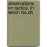 Observations On Tacitus, In Which His Ch