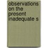 Observations On The Present Inadequate S