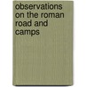Observations On The Roman Road And Camps door Onbekend
