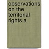 Observations On The Territorial Rights A by Unknown