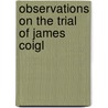 Observations On The Trial Of James Coigl by Unknown