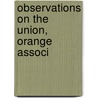 Observations On The Union, Orange Associ by George Moore
