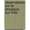 Observations Sur La Physique, Sur L'Hist by Unknown