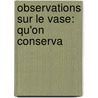 Observations Sur Le Vase: Qu'On Conserva by C. Bosse