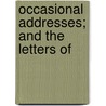Occasional Addresses; And The Letters Of by Unknown