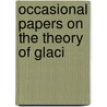 Occasional Papers On The Theory Of Glaci door James David Forbes