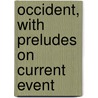 Occident, With Preludes On Current Event door Joseph Cook