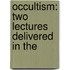 Occultism: Two Lectures Delivered In The
