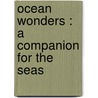 Ocean Wonders : A Companion For The Seas door William Emerson Damon