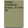 Oedipe ; Mariamne ; Brutus ; La Mort De door Voltaire