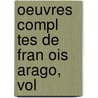 Oeuvres Compl Tes De Fran Ois Arago, Vol door Pierre Flourens