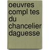Oeuvres Compl Tes Du Chancelier Daguesse door Henri Franois Aguesseau