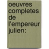 Oeuvres Completes De L'Empereur Julien: door Julian/