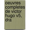 Oeuvres Completes De Victor Hugo V5, Dra door Onbekend