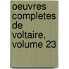 Oeuvres Completes de Voltaire, Volume 23 door Voltaire