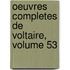 Oeuvres Completes de Voltaire, Volume 53