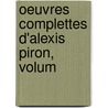 Oeuvres Complettes D'Alexis Piron, Volum door Rigoley De Juvigny