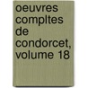 Oeuvres Compltes de Condorcet, Volume 18 door Jean-Antoine-Nicolas Carit De Condorcet